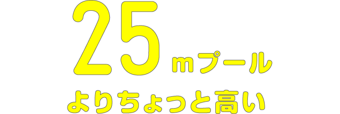 25mプールよりちょっと高い